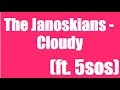 The Janoskians - Cloudy (ft. 5sos) lyrics