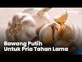 Cara Olah Bawang Putih Untuk Atasi Masalah Pria Di Ranjang