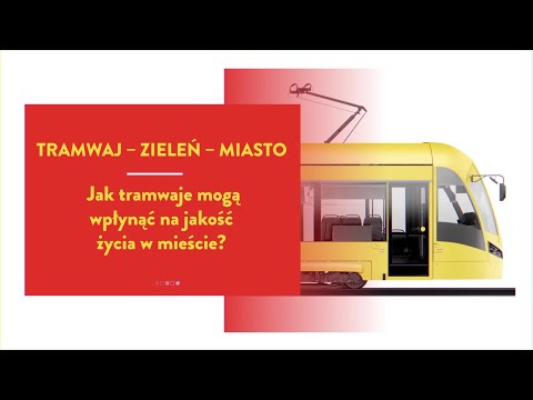 TRAMWAJ - ZIELEŃ - MIASTO - Jak tramwaje mogą wpłynąć na jakość życia w mieście?