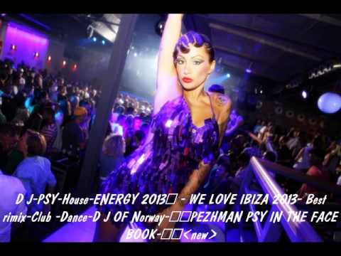 D J-PSY-House-ENERGY 2013] - WE LOVE IBIZA 2013- Best-rimix-Club [PEZHMAN PSY IN THE FACE BOOK-]