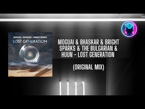 MOGUAI & Bhaskar & Bright Sparks & The Bulgarian & Huun - Lost Generation (Original Mix)