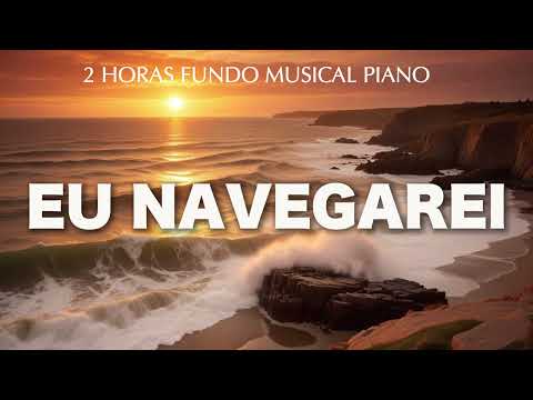 Fundo musical para Oração | Eu navegarei  | 2 horas Instrumental Piano | Devocional |