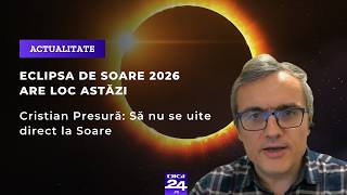 Eclipsa de Soare 2026. Cristian Presură: Să nu se uite direct la Soare