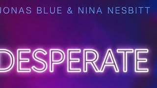 Desperate; Jonas Blue feat. Nina Nesbit (Lyrics)