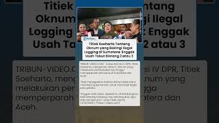 Titiek Soeharto Kecam 'Jenderal' yang Diduga Bekingi Ilegal Logging di Sumatera: Enggak Usah Takut
