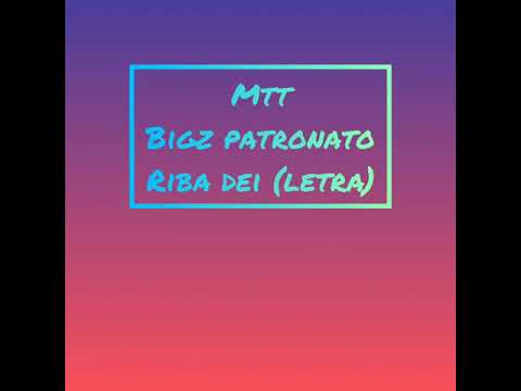 Bigz patronato - riba deiii (Letra)