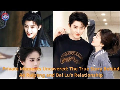 Private Moments Uncovered: The True Story Behind Ao Ruipeng and Bai Lu's Relationship