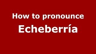 How to pronounce Echeberría