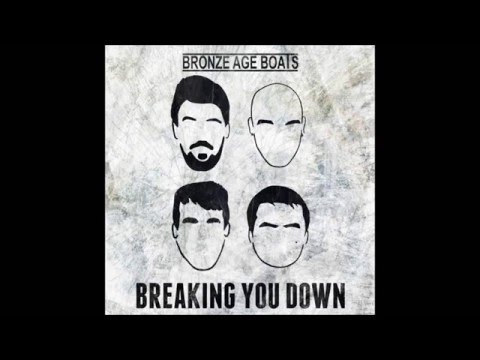 Bronze Age Boats - Breaking You Down [Explicit]