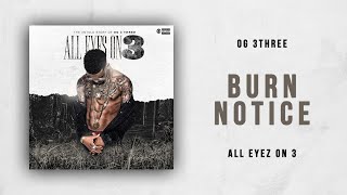 OG 3Three - Burn Notice (All Eyez On 3)