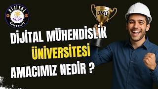 DİJİTAL MÜHENDİSLİK ÜNİVERSİTESİ  - AMACIMIZ ve DMÜ NEDİR