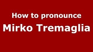 How to pronounce Mirko Tremaglia