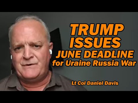 TRUMP ISSUES JUNE DEADLINE for Ukraine Russia War /Lt Col Daniel Davis
