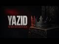 Yazid: The Most Hated Man in Islamic History