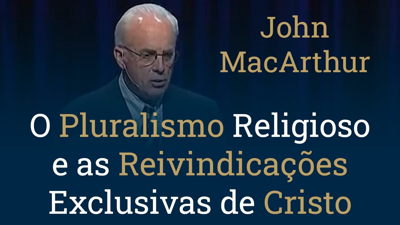 O Pluralismo Religioso e as Reivindicações Exclusivas de Cristo - John MacArthur