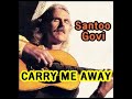 CARRY ME AWAY ( Santoo Govi )