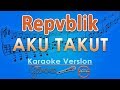 Repvblik Aku Takut Karaoke GMusic