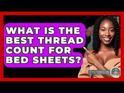 What Is The Best Thread Count For Bed Sheets? - Style Your Decor