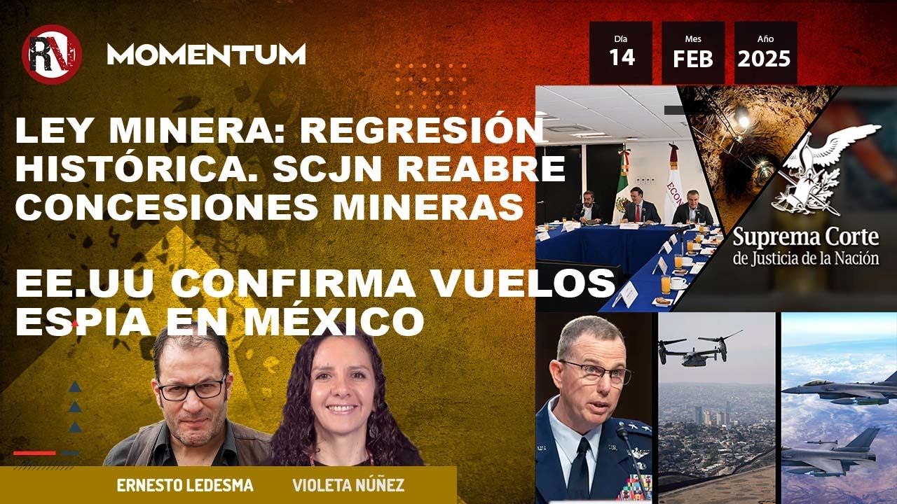 Ley Minera: regresión histórica: SCJN reabre concesiones / EE.UU confirma vuelos espía en México