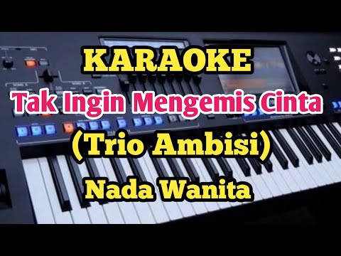 TAK INGIN MENGEMIS CINTA(Karaoke) - Trio Ambisi - Nada Wanita
