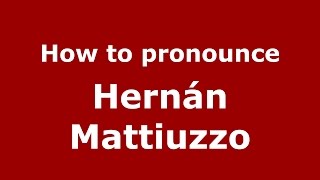 How to pronounce Hernán Mattiuzzo