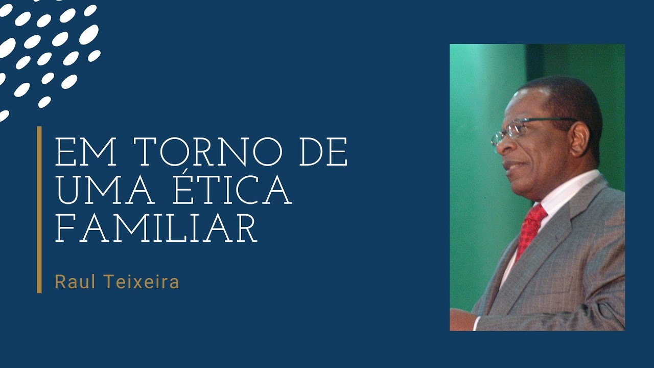 Em torno de uma ética familiar - Raul Teixeira (Palestra Espírita)