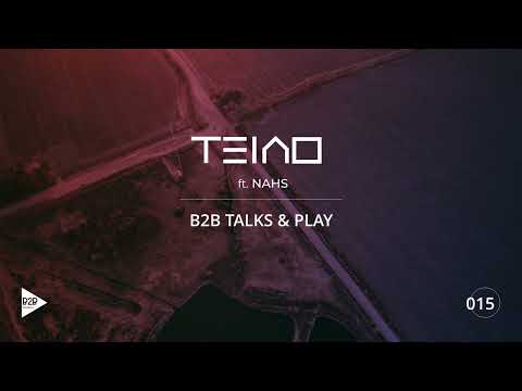 SET B2B TALKS & PLAY 015 - TEAIO FEAT NAHS [DJ Mix, Downtempo, Organic House, Progressive House]