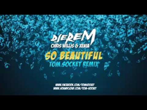 DJEREM, Chris Willis & Xenia - So beautiful (TOM SOCKET REMIX)