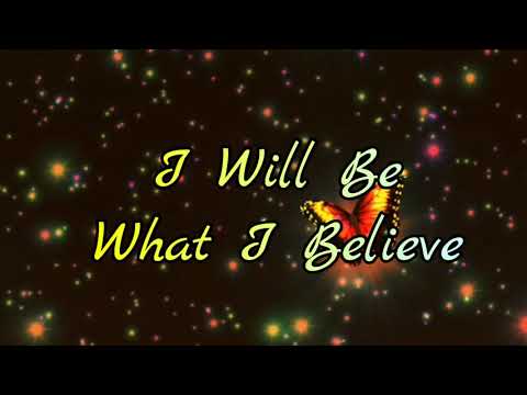 I WILL BE WHAT I BELIEVE