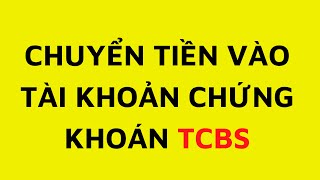 Chuyển tiền vào tài khoản chứng khoán TCBS Nội dung nộp tiền vào tài khoản chứng khoán TCBS Online