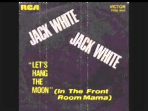 Jack white -  Lets hang the moon  ( In the front room mama)  (1974)