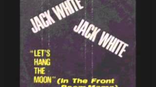 Jack white -  Lets hang the moon  ( In the front room mama)  (1974)