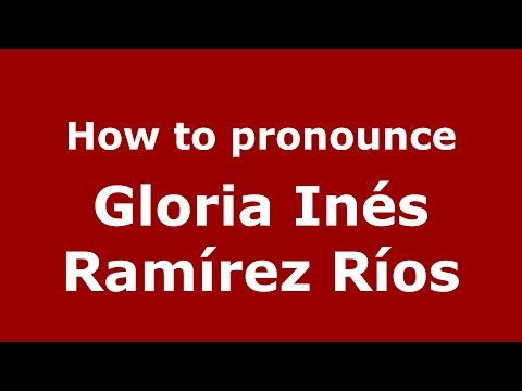 How to pronounce Gloria Inés Ramírez Ríos (Colombian Spanish/Colombia)  - PronounceNames.com