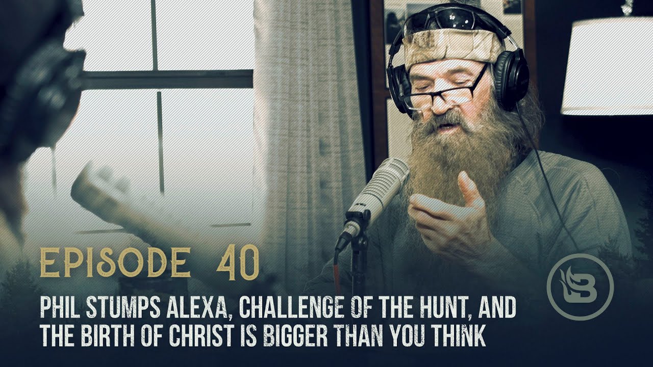 Ep 40 | Phil Stumps Alexa, Challenge of the Hunt, and the Birth of Christ Is Bigger Than You Think