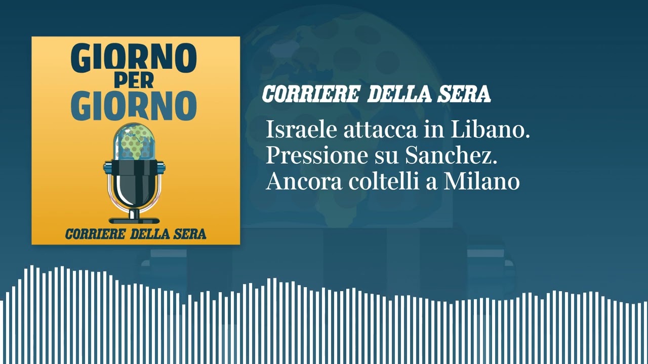 Israele attacca in Libano. Pressione su Sanchez. Ancora coltelli a Milano | GIORNO PER GIORNO