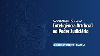 Audiência Pública - Inteligência Artificial no Poder Judiciário - 26/9 (Manhã)
