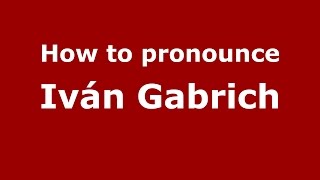 How to pronounce Iván Gabrich