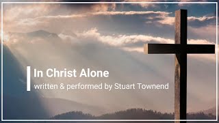 In Christ Alone with Lyrics Stuart Townend Original Version