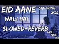 Eid Aane Wali Hai [Slowed+Reverb] Sad song Mehmood J_ And Use headphone For_ better feel
