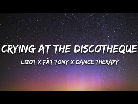 LIZOT x FÄT TONY x Dance Therapy - Crying At The Discotheque (Lyrics)