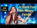 Jo Wada Kya Wo Nibana Padega Shreya Ghoshal