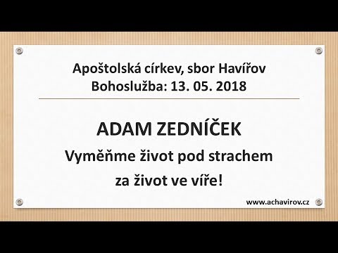 13.05.2018 Adam Zedníček - Vyměňme život pod strachem za život ve víře!