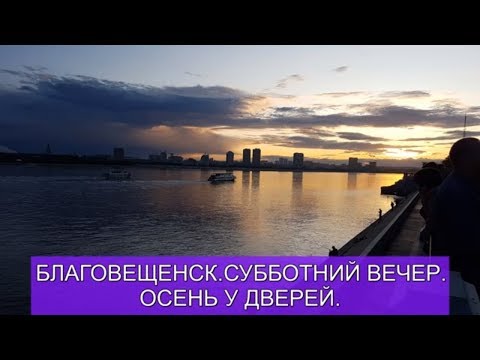 БЛАГОВЕЩЕНСК. СУББОТНИЙ ВЕЧЕР. ОСЕНЬ У ДВЕРЕЙ.