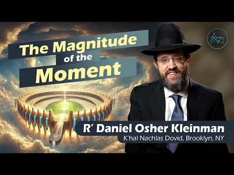The Magnitude of the Moment | Rabbi Doniel Osher Kleinman
