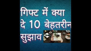 यह 10 चीजें किसी को भी दे सकते हैं गिफ्ट में. These 10 things you can give to anyone as a gift