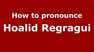 How to pronounce Hoalid Regragui
