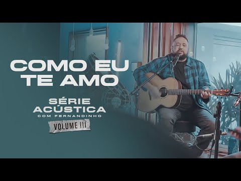 Como Eu Te Amo - Série Acústica Com Fernandinho Vol. III