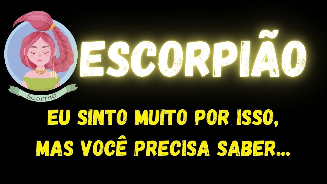 ♏️ESCORPIÃO😢EU SINTO MUITO POR ISSO, MAS VOCÊ PRECISA SABER...
