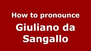 How to pronounce Giuliano Da Sangallo