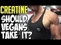 Should Vegans Take Creatine? (YES!)